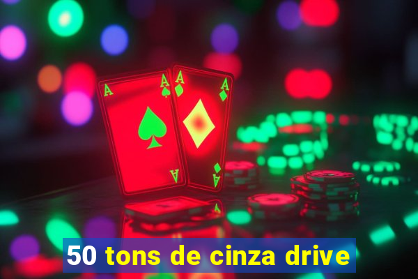 50 tons de cinza drive